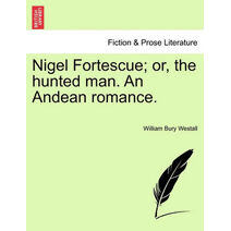 Nigel Fortescue; Or, the Hunted Man. an Andean Romance.
