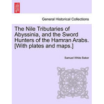 Nile Tributaries of Abyssinia, and the Sword Hunters of the Hamran Arabs. [With plates and maps.]