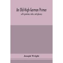 Old-High-German primer; with grammar, notes, and glossary