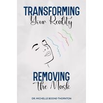 Transforming Your Reality (Transforming Your Reality: Removing the Mask)