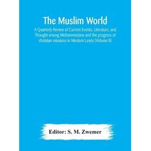 Muslim world; A Quarterly Review of Current Events, Literature, and Thought among Mohammedans and the progress of christian missions in Moslem Lands (Volume II)
