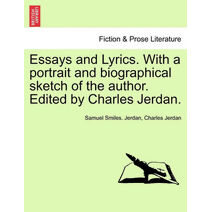 Essays and Lyrics. with a Portrait and Biographical Sketch of the Author. Edited by Charles Jerdan.