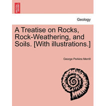 Treatise on Rocks, Rock-Weathering, and Soils. [With Illustrations.]