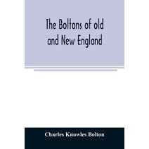 Boltons of old and New England. With a genealogy of the descendants of William Bolton of Reading, Mass. 1720
