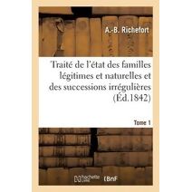 Traite de l'Etat Des Familles Legitimes Et Naturelles Et Des Successions Irregulieres. Tome 1