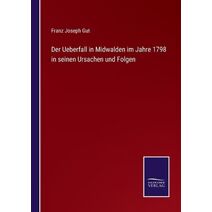 Ueberfall in Midwalden im Jahre 1798 in seinen Ursachen und Folgen