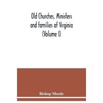 Old churches, ministers and families of Virginia (Volume I)