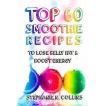 Top 60 Smoothie Recipes to Lose Belly Fat and Boost Energy (Smoothie Recipes)