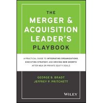 Merger & Acquisition Leader's Playbook: A Prac tical Guide to Integrating Organizations, Executin g Strategy, and Driving New Growth after M&A or Pr
