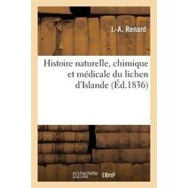 Histoire Naturelle, Chimique Et Medicale Du Lichen d'Islande, Contenant Les Preparations
