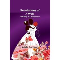 Revelations of a Wife; The Story of a Honeymoon