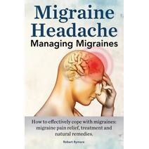 Migraine Headache. Managing Migraines. How to effectively cope with migraines