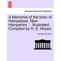 Memorial of the town of Hampstead, New Hampshire ... Illustrated. Compiled by H. E. Noyes.