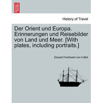 Orient und Europa. Erinnerungen und Reisebilder von Land und Meer. [With plates, including portraits.]