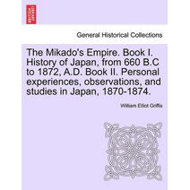 Mikado's Empire. Book I. History of Japan, from 660 B.C to 1872, A.D. Book II. Personal experiences, observations, and studies in Japan, 1870-1874.