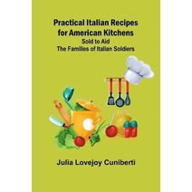 Practical Italian Recipes for American Kitchens; Sold to aid the Families of Italian Soldiers