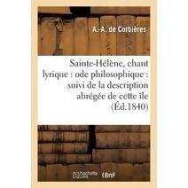 Sainte-Helene, Chant Lyrique: Ode Philosophique: Suivi de la Description Abregee de Cette Ile
