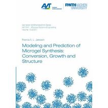 Modeling and Prediction of Microgel Synthesis: Conversion, Growth and Structure (Aachener Verfahrenstechnik Series – Process Systems Engineering)