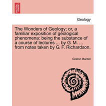 Wonders of Geology; Or, a Familiar Exposition of Geological Phenomena