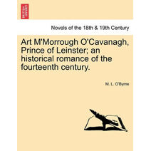 Art M'Morrough O'Cavanagh, Prince of Leinster; An Historical Romance of the Fourteenth Century.