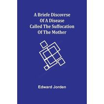 Briefe Discovrse of a Disease called the Suffocation of the Mother