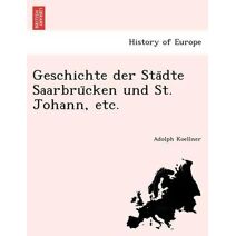 Geschichte der Städte Saarbrücken und St. Johann, etc.
