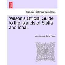 Wilson's Official Guide to the Islands of Staffa and Iona.