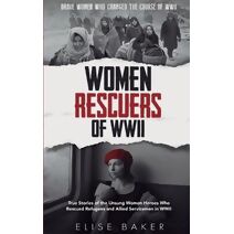 Women Rescuers of WWII (Brave Women Who Changed the Course of WWII)