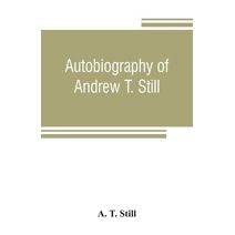 Autobiography of Andrew T. Still, with a history of the discovery and development of the science of osteopathy, together with an account of the founding of the American School of Osteopathy;