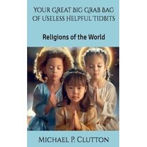 Religions of the World (Your Great Big Grab Bag of Useless Helpful Tidbits)