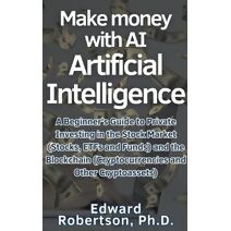 Make money with AI Artificial Intelligence A Beginner's Guide to Private Investing in the Stock Market (Stocks, ETFs and Funds) and the Blockchain (Cryptocurrencies and Other Cryptoassets)