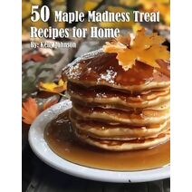 50 Maple Madness Treat Recipes for Home