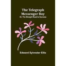 Telegraph Messenger Boy; Or, The Straight Road to Success