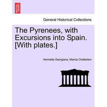 Pyrenees, with Excursions into Spain. [With plates.]