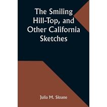 Smiling Hill-Top, and Other California Sketches