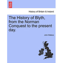 History of Blyth, from the Norman Conquest to the Present Day.