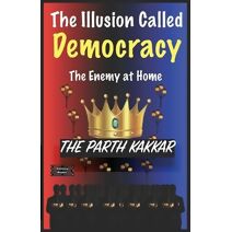 Illusion Called Democracy The Enemy at Home (Illusion Called Democracy)