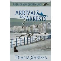 Arrivals and Arrests (Isle of Man Ghostly Cozy)