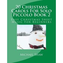 20 Christmas Carols For Solo Piccolo Book 2 (20 Christmas Carols for Solo Piccolo)