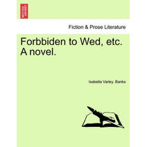 Forbbiden to Wed, Etc. a Novel.
