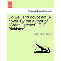 Do Well and Doubt Not. a Novel. by the Author of "Great Catches" [E. F. Blakiston].