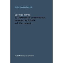 Bucolica mente. Zu Diskursivität und Medialität romanischer Bukolik in früher Neuzeit (Studia Romanica Chiloniensia)