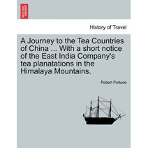 Journey to the Tea Countries of China ... with a Short Notice of the East India Company's Tea Planatations in the Himalaya Mountains.