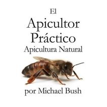 Apicultor Practico Volumenes I, II & III Apicultor Natural