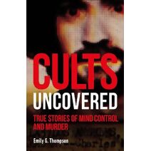 Cults Uncovered (True Crime Uncovered)