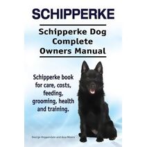 Schipperke. Schipperke Dog Complete Owners Manual. Schipperke book for care, costs, feeding, grooming, health and training.