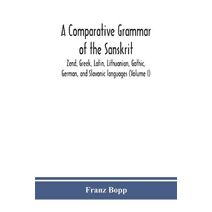 comparative grammar of the Sanskrit, Zend, Greek, Latin, Lithuanian, Gothic, German, and Sclavonic languages (Volume I)
