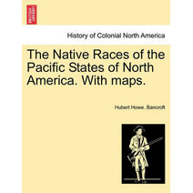 Native Races of the Pacific States of North America. With maps. VOLUME I