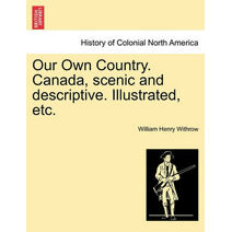 Our Own Country. Canada, scenic and descriptive. Illustrated, etc.