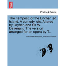 Tempest, or the Enchanted Island. a Comedy, Etc. Altered by Dryden and Sir W. Davenant. the Version Arranged for an Opera by T..